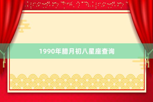 1990年腊月初八星座查询