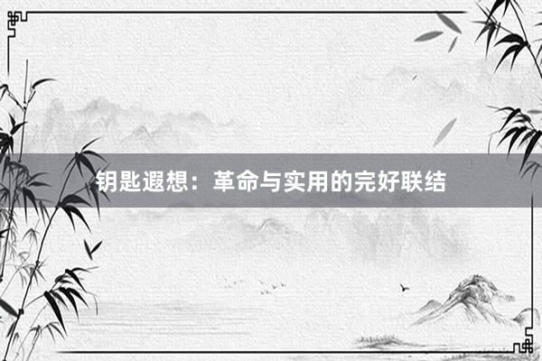 钥匙遐想：革命与实用的完好联结